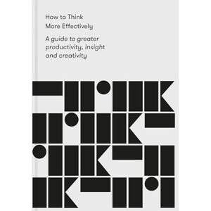 The School of Life How to Think More Effectively: A Guide to Greater Productivity, Insight and Creativity The School of Life How to Think More Effectively: A Guide to Greater Productivity, Insight and Creativity