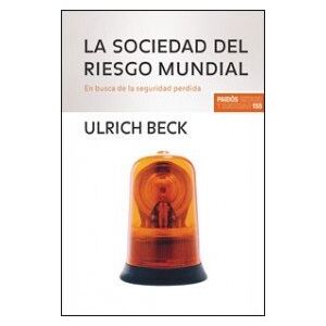 Beck, Ulrich La sociedad del riesgo mundial / World Risk Society: En busca de la seguridad perdida / In Search of Lost Security Beck, Ulrich La sociedad del riesgo mundial / World Risk Society: En busca de la seguridad perdida / In Search of Lost Security