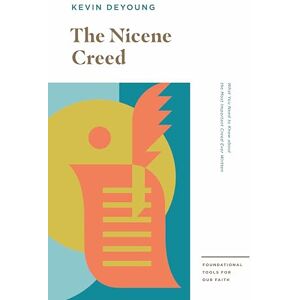 DeYoung, Kevin The Nicene Creed: What You Need to Know about the Most Important Creed Ever Written DeYoung, Kevin The Nicene Creed: What You Need to Know about the Most Important Creed Ever Written