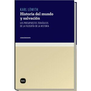Karl Löwith Historia del mundo y salvacion/ History of the World and the Salvation: Los Presupuestos Teologicos De La Filosofia De La Historia Karl Löwith Historia del mundo y salvacion/ History of the World and the Salvation: Los Presupuestos Teologicos De La Filosofia De La Historia