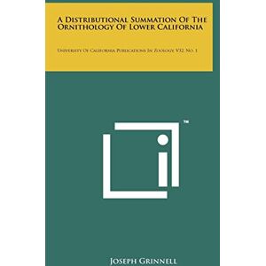 Grinnell, Joseph A Distributional Summation of the Ornithology of Lower California: University of California Publications in Zoology, V32, No. 1 Grinnell, Joseph A Distributional Summation of the Ornithology of Lower California: University of California Publications in Zoology, V32, No. 1