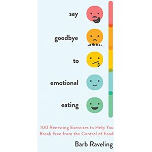 Raveling, Barb Say Goodbye to Emotional Eating: 100 Renewing Exercises to Help You Break Free from the Control of Food Raveling, Barb Say Goodbye to Emotional Eating: 100 Renewing Exercises to Help You Break Free from the Control of Food