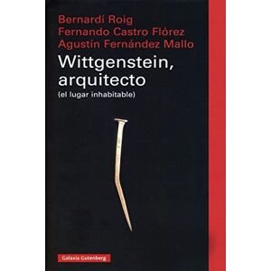 Roig, Bernardí; Castro Flórez, Fernando; Fernández Mallo, Agustín Wittgenstein, arquitecto (el lugar inhabitable) Roig, Bernardí; Castro Flórez, Fernando; Fernández Mallo, Agustín Wittgenstein, arquitecto (el lugar inhabitable)
