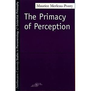 Merleau-Ponty, Maurice The Primacy of Perception: And Other Essays on Phenomenological Psychology, the Philosophy of Art, History and Politics (Studies in Phenomenology and Existential Philosophy) Merleau-Ponty, Maurice The Primacy of Perception: And Other Essays on Phenomenological Psychology, the Philosophy of Art, History and Politics (Studies in Phenomenology and Existential Philosophy)