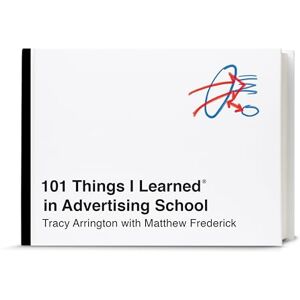 Arrington, Tracy 101 Things I Learned® in Advertising School Arrington, Tracy 101 Things I Learned® in Advertising School