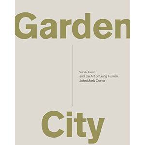 Comer, John Mark Garden City: Work, Rest, and the Art of Being Human. Comer, John Mark Garden City: Work, Rest, and the Art of Being Human.