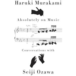 Murakami, Haruki Absolutely on Music: Conversations Murakami, Haruki Absolutely on Music: Conversations