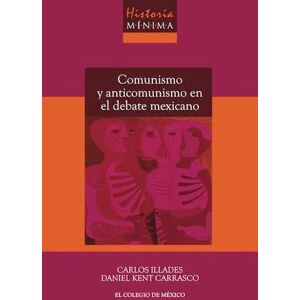 Carlos Illades Historia mínima comunismo y anticomunismo en el debate mexicano Carlos Illades Historia mínima comunismo y anticomunismo en el debate mexicano