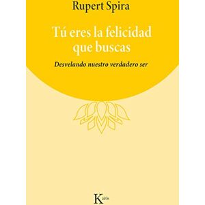 Spira, Rupert Tú eres la felicidad que buscas: Desvelando Nuestro Verdadero Ser Spira, Rupert Tú eres la felicidad que buscas: Desvelando Nuestro Verdadero Ser