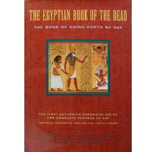 The Egyptian Book of the Dead: The Book of Going Forth by Day The Egyptian Book of the Dead: The Book of Going Forth by Day