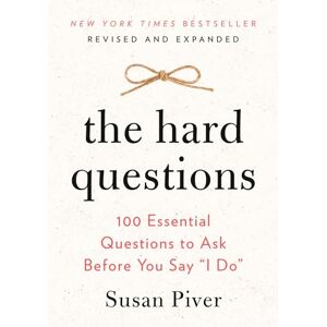 Piver, Susan The Hard Questions: 100 Essential Questions to Ask Before You Say "I Do Piver, Susan The Hard Questions: 100 Essential Questions to Ask Before You Say "I Do
