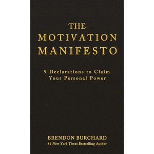 Burchard, Brendon The Motivation Manifesto: 9 Declarations to Claim Your Personal Power Burchard, Brendon The Motivation Manifesto: 9 Declarations to Claim Your Personal Power
