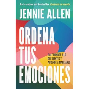 Allen, Jennie Ordena tus emociones: Dale nombre a lo que sientes y aprende a manejarlo Allen, Jennie Ordena tus emociones: Dale nombre a lo que sientes y aprende a manejarlo