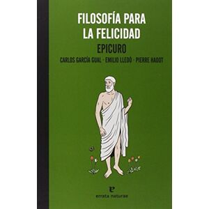 Epicuro; García Gual, Carlos Filosofía para la felicidad Epicuro; García Gual, Carlos Filosofía para la felicidad