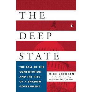 Lofgren, Mike The Deep State: The Fall of the Constitution and the Rise of a Shadow Government Lofgren, Mike The Deep State: The Fall of the Constitution and the Rise of a Shadow Government