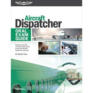 Ison Aircraft Dispatcher Oral Exam Guide: Prepare for the FAA Oral and Practical Exam to Earn Your Aircraft Dispatcher Certificate;Oral Exam Guide Ison Aircraft Dispatcher Oral Exam Guide: Prepare for the FAA Oral and Practical Exam to Earn Your Aircraft Dispatcher Certificate;Oral Exam Guide