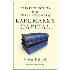 Heinrich Dr Rer Nat Habil Ma(wsu) Dipl Biol Fls, Michael An Introduction to the Three Volumes of Karl Marx's Capital Heinrich Dr Rer Nat Habil Ma(wsu) Dipl Biol Fls, Michael An Introduction to the Three Volumes of Karl Marx's Capital