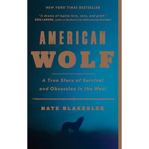 Blakeslee, Nate American Wolf: A True Story of Survival and Obsession in the West Blakeslee, Nate American Wolf: A True Story of Survival and Obsession in the West