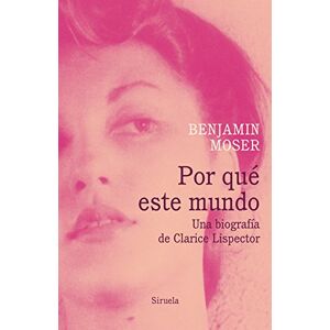 Moser, Benjamin Por qué este mundo: Una biografía de Clarice Lispector Moser, Benjamin Por qué este mundo: Una biografía de Clarice Lispector