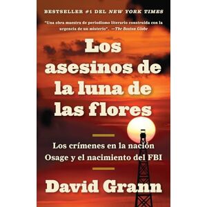 Grann, David Los asesinos de la luna de las flores / Killers of the Flower Moon: Los crímenes en la nación Osage y el nacimiento del FBI (Spanish Edition) Grann, David Los asesinos de la luna de las flores / Killers of the Flower Moon: Los crímenes en la nación Osage y el nacimiento del FBI (Spanish Edition)
