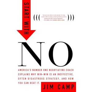 Camp, Jim Start with No: The Negotiating Tools That the Pros Don't Want You to Know Camp, Jim Start with No: The Negotiating Tools That the Pros Don't Want You to Know