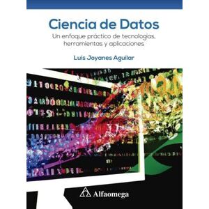 JOYANES AGUILAR, LUIS Ciencia de datos. un enfoque práctico de tecnologías, herramientas y aplicaciones JOYANES AGUILAR, LUIS Ciencia de datos. un enfoque práctico de tecnologías, herramientas y aplicaciones