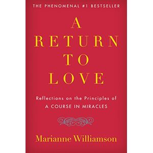 Williamson, Marianne A Return to Love: Reflections on the Principles of A Course in Miracles―A Spiritual Guide to Inner Peace and Fulfillment Williamson, Marianne A Return to Love: Reflections on the Principles of A Course in Miracles―A Spiritual Guide to Inner Peace and Fulfillment