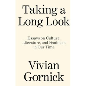 Gornick, Vivian Taking a Long Look: Essays on Culture, Literature and Feminism in Our Time Gornick, Vivian Taking a Long Look: Essays on Culture, Literature and Feminism in Our Time