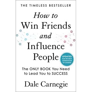 Carnegie, Dale How to Win Friends and Influence People: Updated for the Next Generation of Leaders Carnegie, Dale How to Win Friends and Influence People: Updated for the Next Generation of Leaders