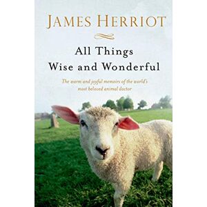 Herriot, James All Things Wise and Wonderful: The Warm and Joyful Memoirs of the World's Most Beloved Animal Doctor Herriot, James All Things Wise and Wonderful: The Warm and Joyful Memoirs of the World's Most Beloved Animal Doctor