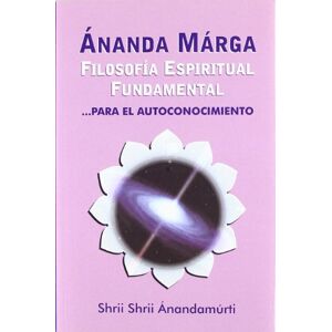 Shrii Shrii Ánandamúrti Ananda Marga Filosofía Espiritual Fundamental Shrii Shrii Ánandamúrti Ananda Marga Filosofía Espiritual Fundamental