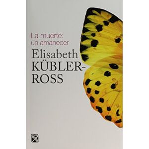 Kubler Ross, Elisabeth La muerte: un amanecer Kubler Ross, Elisabeth La muerte: un amanecer