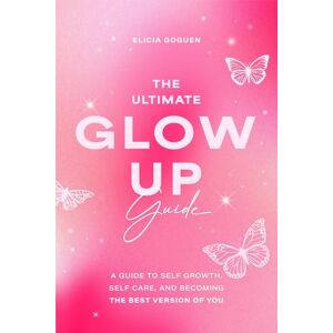 Goguen, Elicia The Ultimate Glow Up Guide: A Guide to Self Growth, Self Care, and Becoming the Best Version of You (Female Empowerment, Glow Up Tips) Goguen, Elicia The Ultimate Glow Up Guide: A Guide to Self Growth, Self Care, and Becoming the Best Version of You (Female Empowerment, Glow Up Tips)