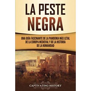 History, Captivating La peste negra: Una guía fascinante de la pandemia más letal de la Europa medieval y de la historia de la humanidad History, Captivating La peste negra: Una guía fascinante de la pandemia más letal de la Europa medieval y de la historia de la humanidad