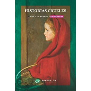 Perrault, Charles Historias crueles: Cuentos de Perrault sin censura Perrault, Charles Historias crueles: Cuentos de Perrault sin censura