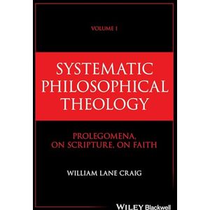 Craig, William Lane Systematic Philosophical Theology, Volume 1: Prolegomena, on Scripture, on Faith Craig, William Lane Systematic Philosophical Theology, Volume 1: Prolegomena, on Scripture, on Faith