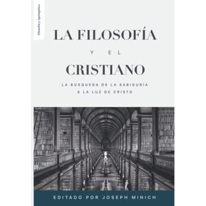 La Filosofia y el Cristiano: La busqueda de la sabiduría a la luz de Cristo La Filosofia y el Cristiano: La busqueda de la sabiduría a la luz de Cristo