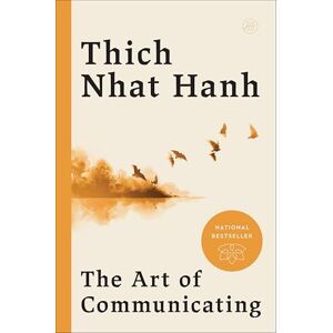 Hanh, Thich Nhat The Art of Communicating: Mastering Life's Most Important Skill Through Mindfulness, Personal Growth, and Effective Interpersonal Relations with Zen Master Thich Nhat Hanh Hanh, Thich Nhat The Art of Communicating: Mastering Life's Most Important Skill Through Mindfulness, Personal Growth, and Effective Interpersonal Relations with Zen Master Thich Nhat Hanh