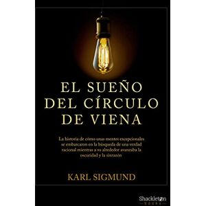 Sigmund, Karl El sueño del Círculo de Viena: La historia de cómo unas mentes excepcionales se embarca en la búsqueda de una verdad racional mientras a su alrededor avanzaba la oscuridad y la sinrazón Sigmund, Karl El sueño del Círculo de Viena: La historia de cómo unas mentes excepcionales se embarca en la búsqueda de una verdad racional mientras a su alrededor avanzaba la oscuridad y la sinrazón
