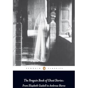 Various The Penguin Book of Ghost Stories: From Elizabeth Gaskell to Ambrose Bierce Various The Penguin Book of Ghost Stories: From Elizabeth Gaskell to Ambrose Bierce
