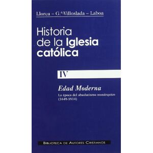 García-Villoslada, Ricardo^Laboa Gallego, Juan María Historia de la Iglesia católica: Edad moderna: La época del absolutismo monárquico (1648-1814). Vol. IV García-Villoslada, Ricardo^Laboa Gallego, Juan María Historia de la Iglesia católica: Edad moderna: La época del absolutismo monárquico (1648-1814). Vol. IV