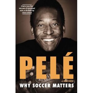 Pele Why Soccer Matters: A Look at More Than Sixty Years of International Soccer Pele Why Soccer Matters: A Look at More Than Sixty Years of International Soccer
