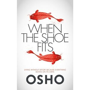 Osho When the Shoe Fits: Stories of the Taoist Mystic Chuang Tzu Osho When the Shoe Fits: Stories of the Taoist Mystic Chuang Tzu