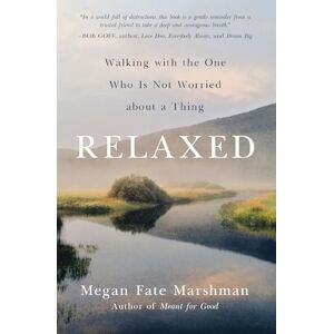 Marshman, Megan Fate Relaxed: Walking with the One Who Is Not Worried about a Thing Marshman, Megan Fate Relaxed: Walking with the One Who Is Not Worried about a Thing