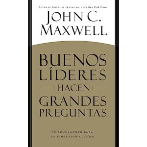 Maxwell, John C Buenos Líderes Hacen Grandes Preguntas: Su Fundamento para un Liderazgo Exitoso Maxwell, John C Buenos Líderes Hacen Grandes Preguntas: Su Fundamento para un Liderazgo Exitoso