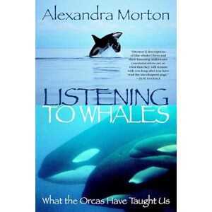 Morton, Alexandra Listening to Whales: What the Orcas Have Taught Us Morton, Alexandra Listening to Whales: What the Orcas Have Taught Us