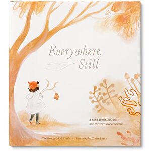 Clark, M H Everywhere, Still: A Book about Loss, Grief, and the Way Love Continues Clark, M H Everywhere, Still: A Book about Loss, Grief, and the Way Love Continues