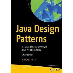 Sarcar, Vaskaran Java Design Patterns: A Hands-On Experience with Real-World Examples Sarcar, Vaskaran Java Design Patterns: A Hands-On Experience with Real-World Examples