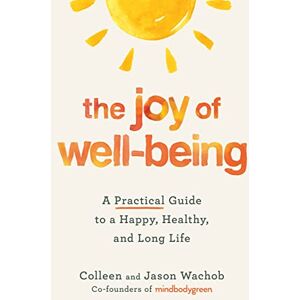 Wachob, Colleen The Joy of Well-Being: A Practical Guide to a Happy, Healthy, and Long Life Wachob, Colleen The Joy of Well-Being: A Practical Guide to a Happy, Healthy, and Long Life