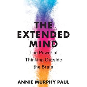 Paul, Annie Murphy The Extended Mind: The Power of Thinking Outside the Brain Paul, Annie Murphy The Extended Mind: The Power of Thinking Outside the Brain